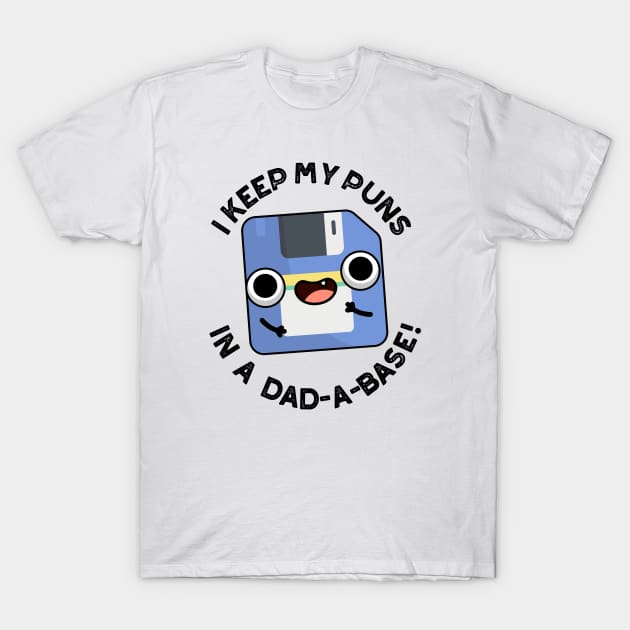 I Keep My Puns In A Dad-a-base Funny Dad Pun T-Shirt by punnybone